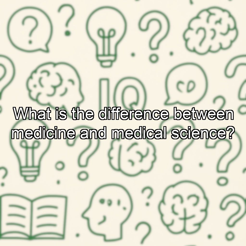 What is the difference between medicine and medical science?