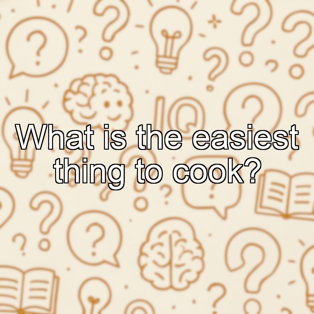 What is the easiest thing to cook?