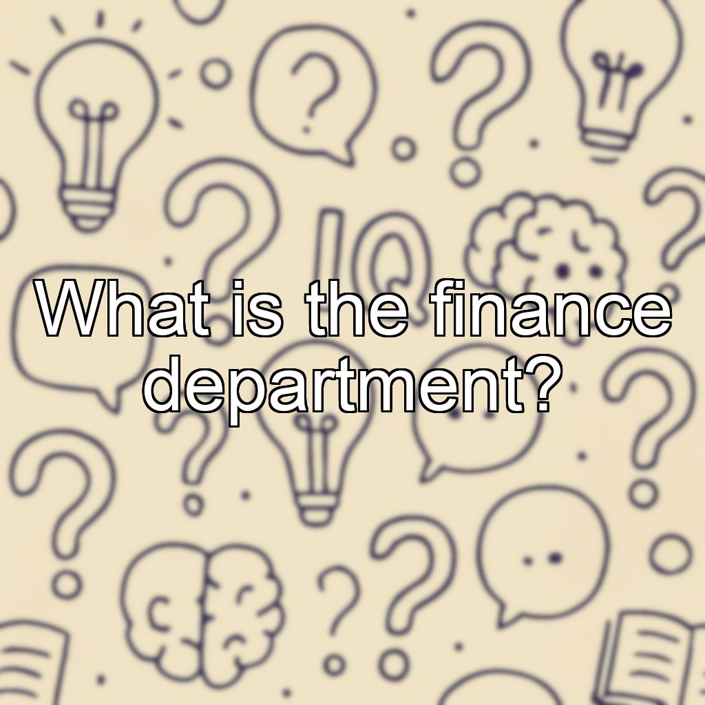 What is the finance department?