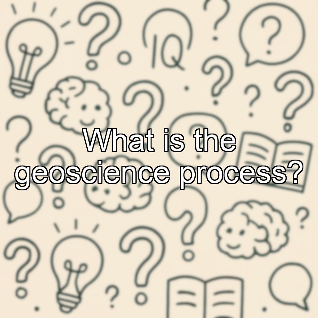 What is the geoscience process?