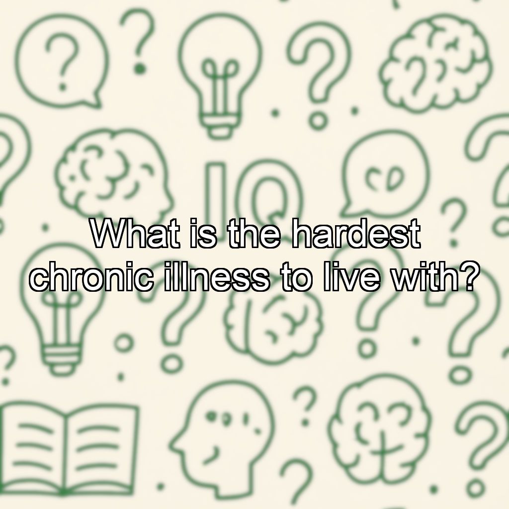 What is the hardest chronic illness to live with?