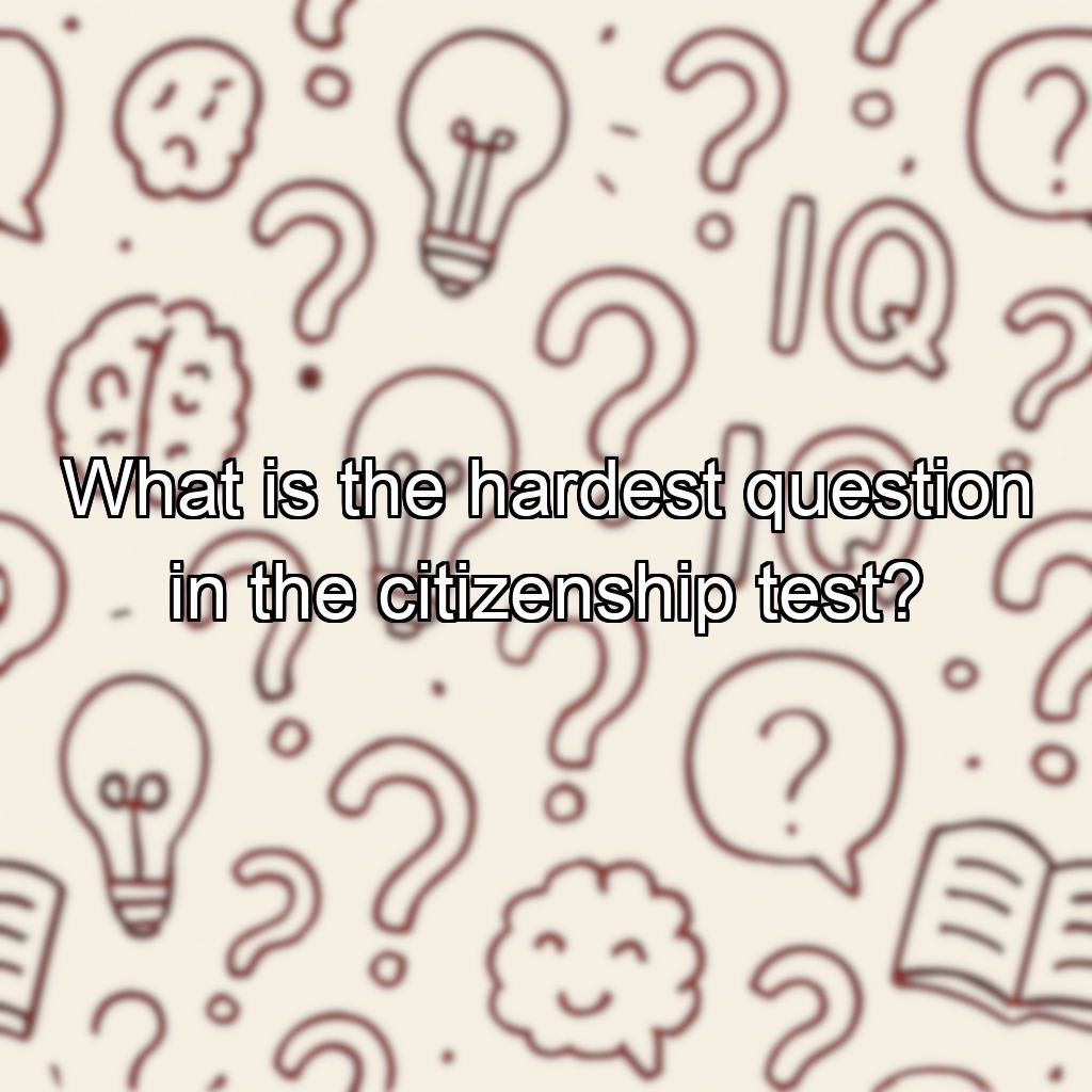 What is the hardest question in the citizenship test?