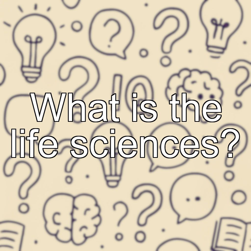 What is the life sciences?