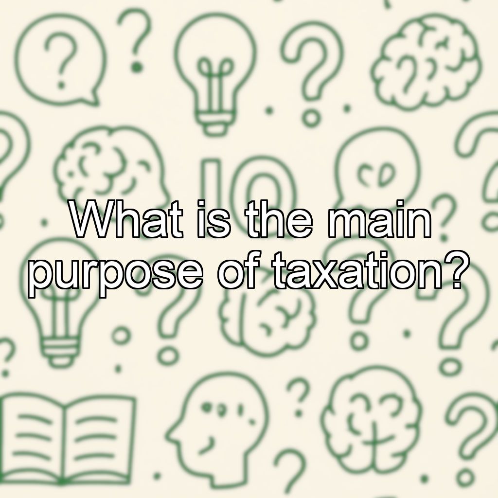 What is the main purpose of taxation?
