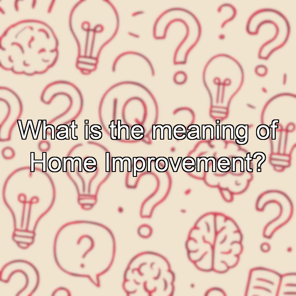 What is the meaning of Home Improvement?