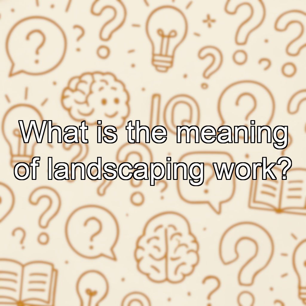 What is the meaning of landscaping work?