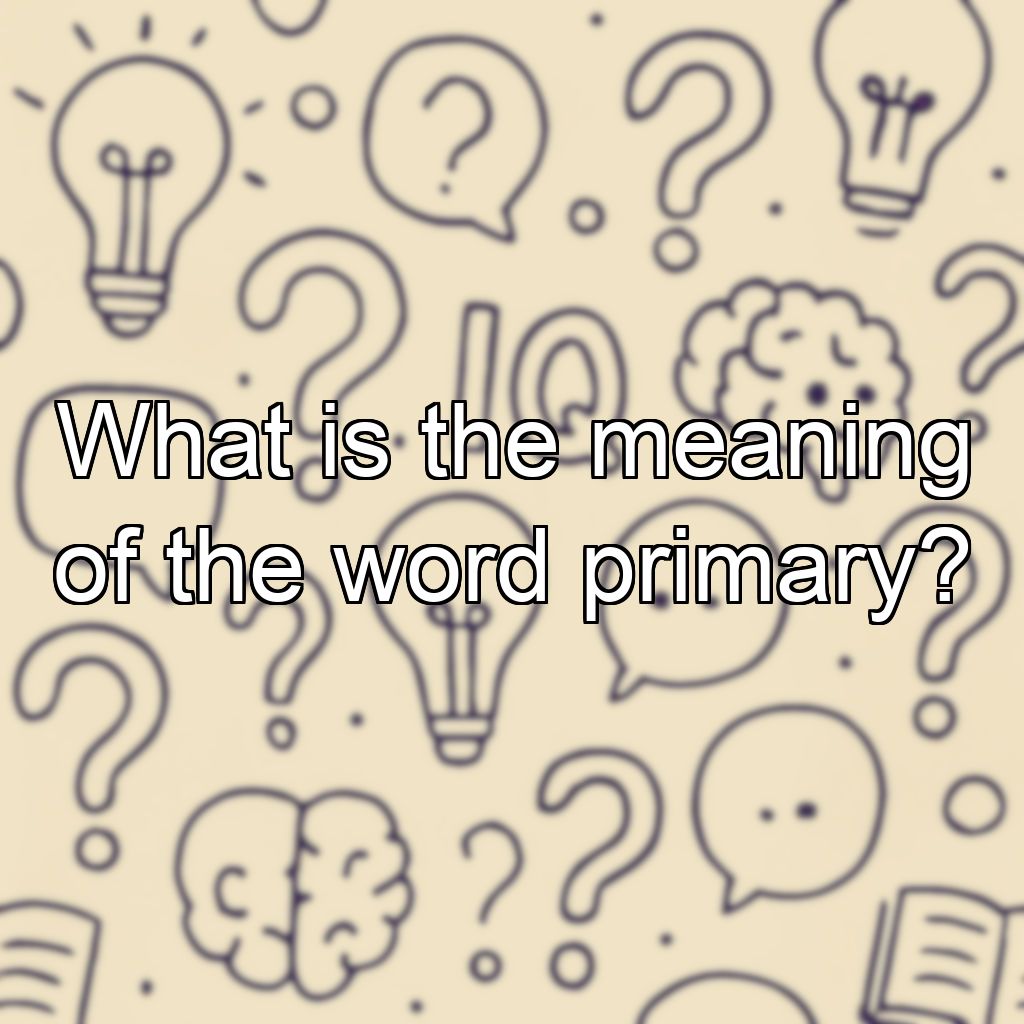 What is the meaning of the word primary?