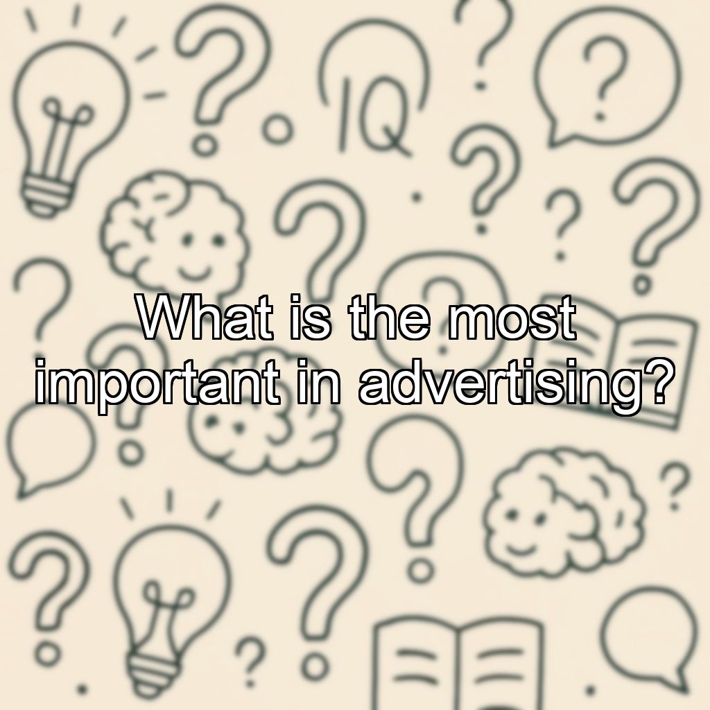 What is the most important in advertising?