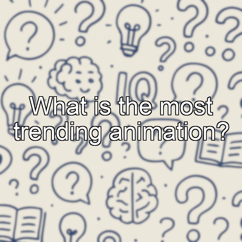 What is the most trending animation?