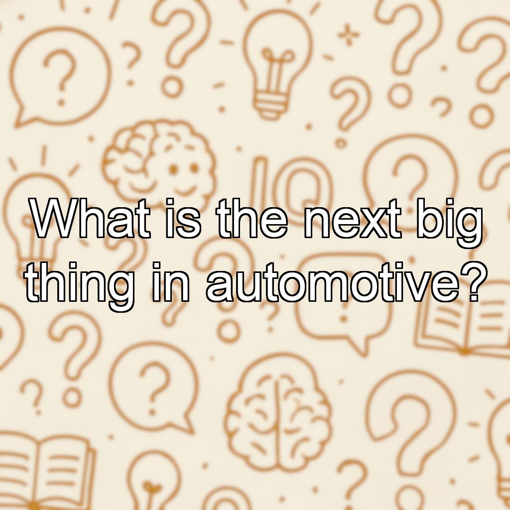 What is the next big thing in automotive?