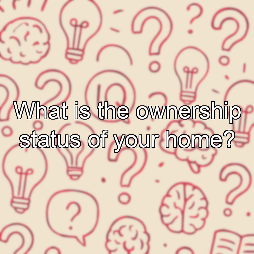 What is the ownership status of your home?