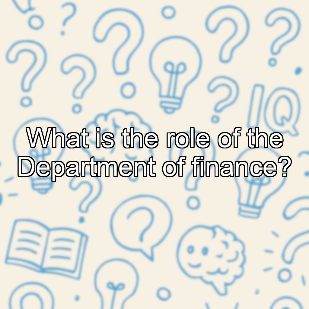 What is the role of the Department of finance?