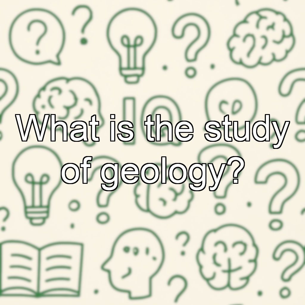 What is the study of geology?