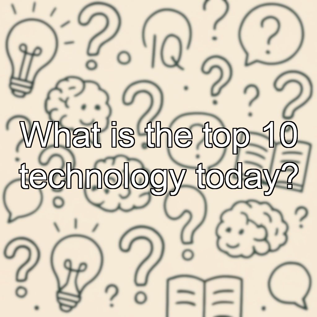 What is the top 10 technology today?