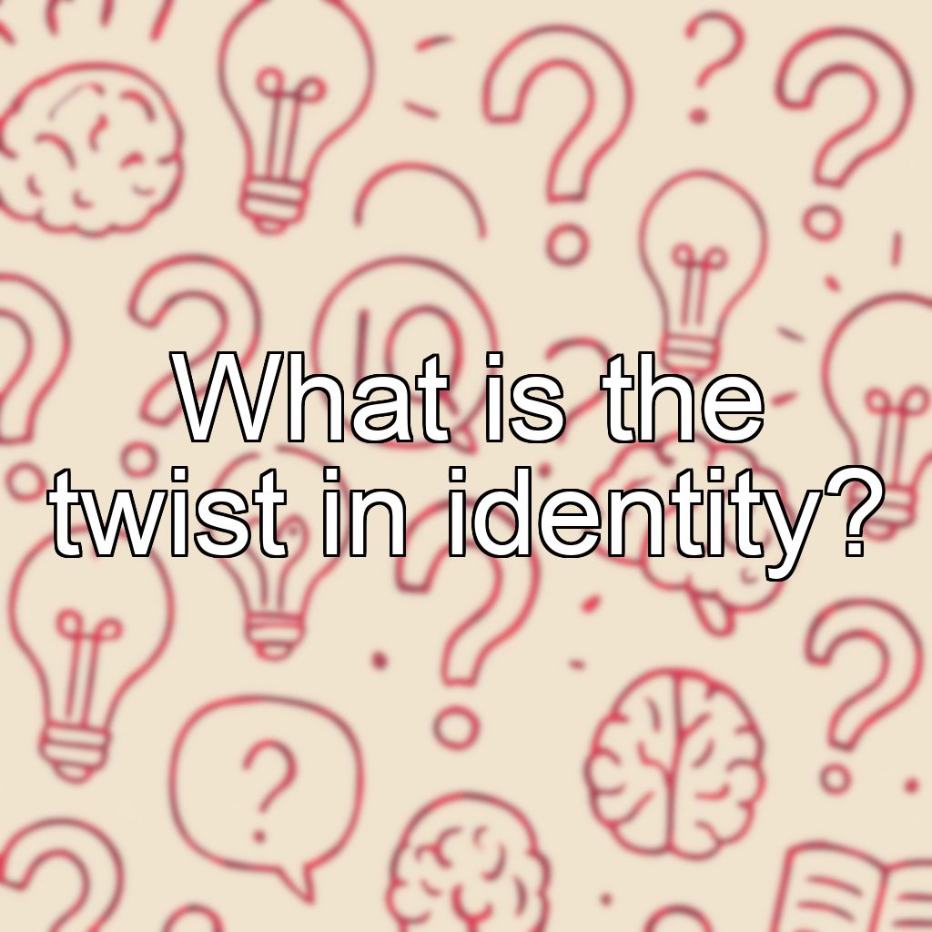 What is the twist in identity?
