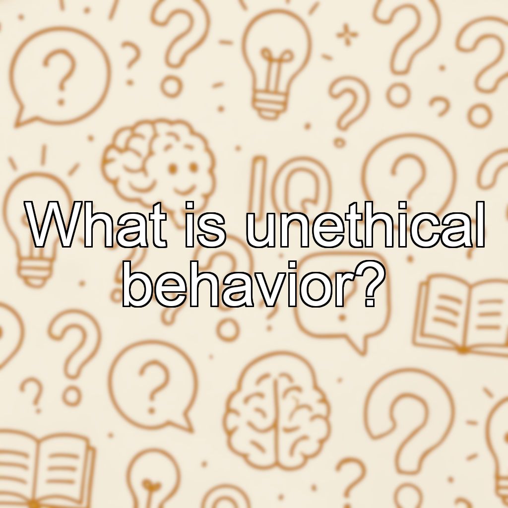 What is unethical behavior?