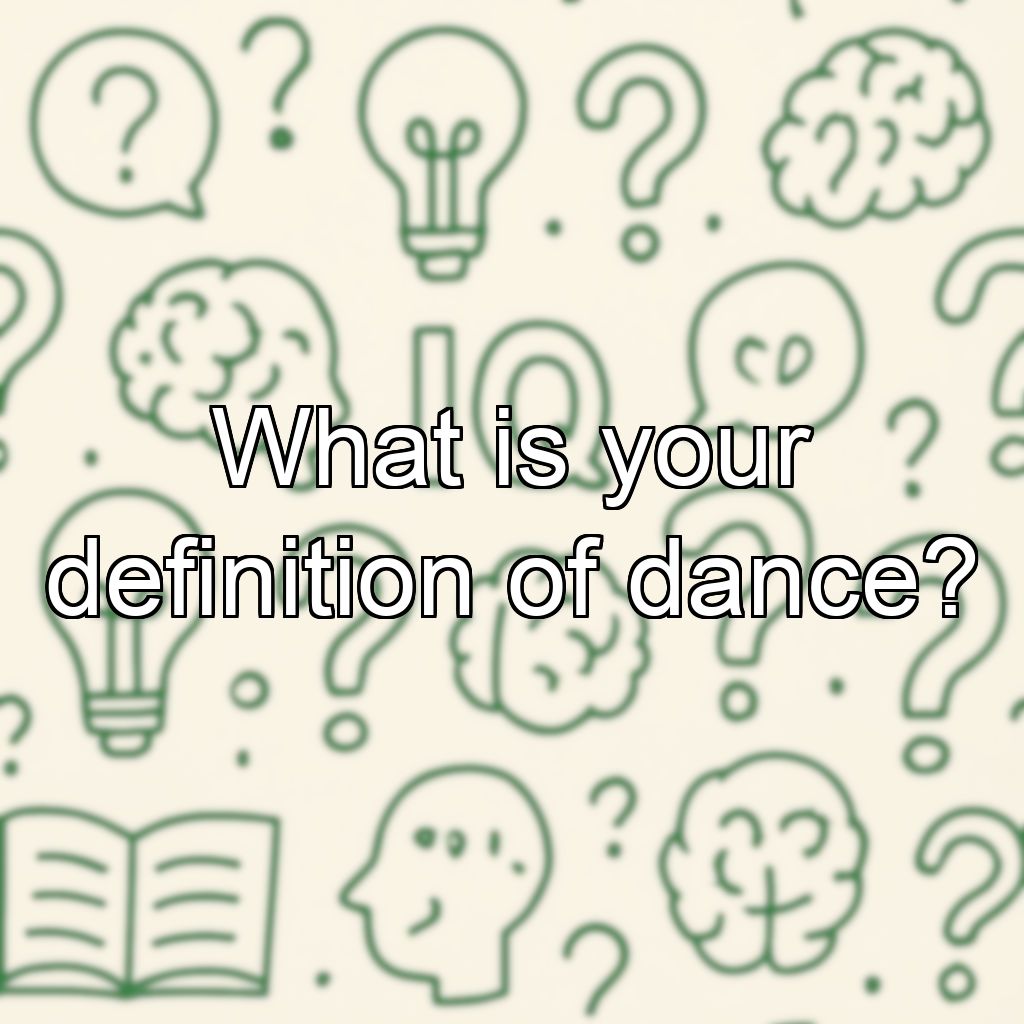What is your definition of dance?