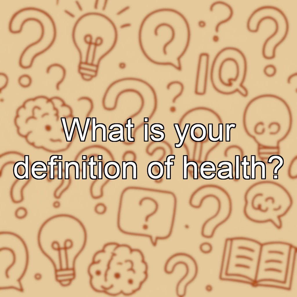 What is your definition of health?