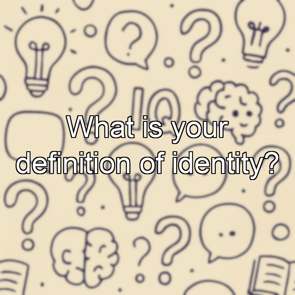 What is your definition of identity?