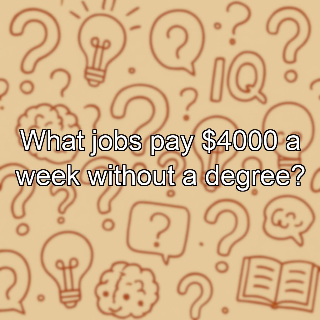 What jobs pay $4000 a week without a degree?
