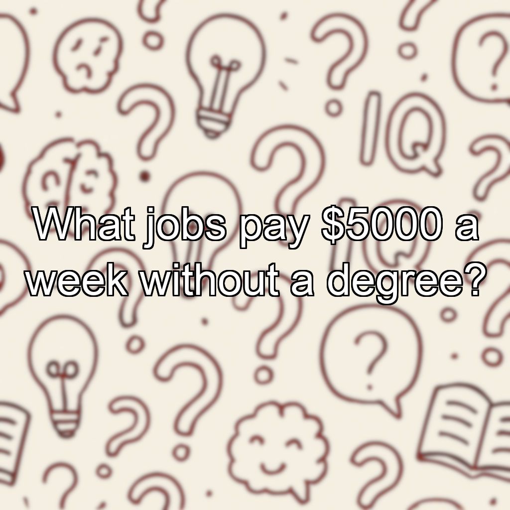 What jobs pay $5000 a week without a degree?