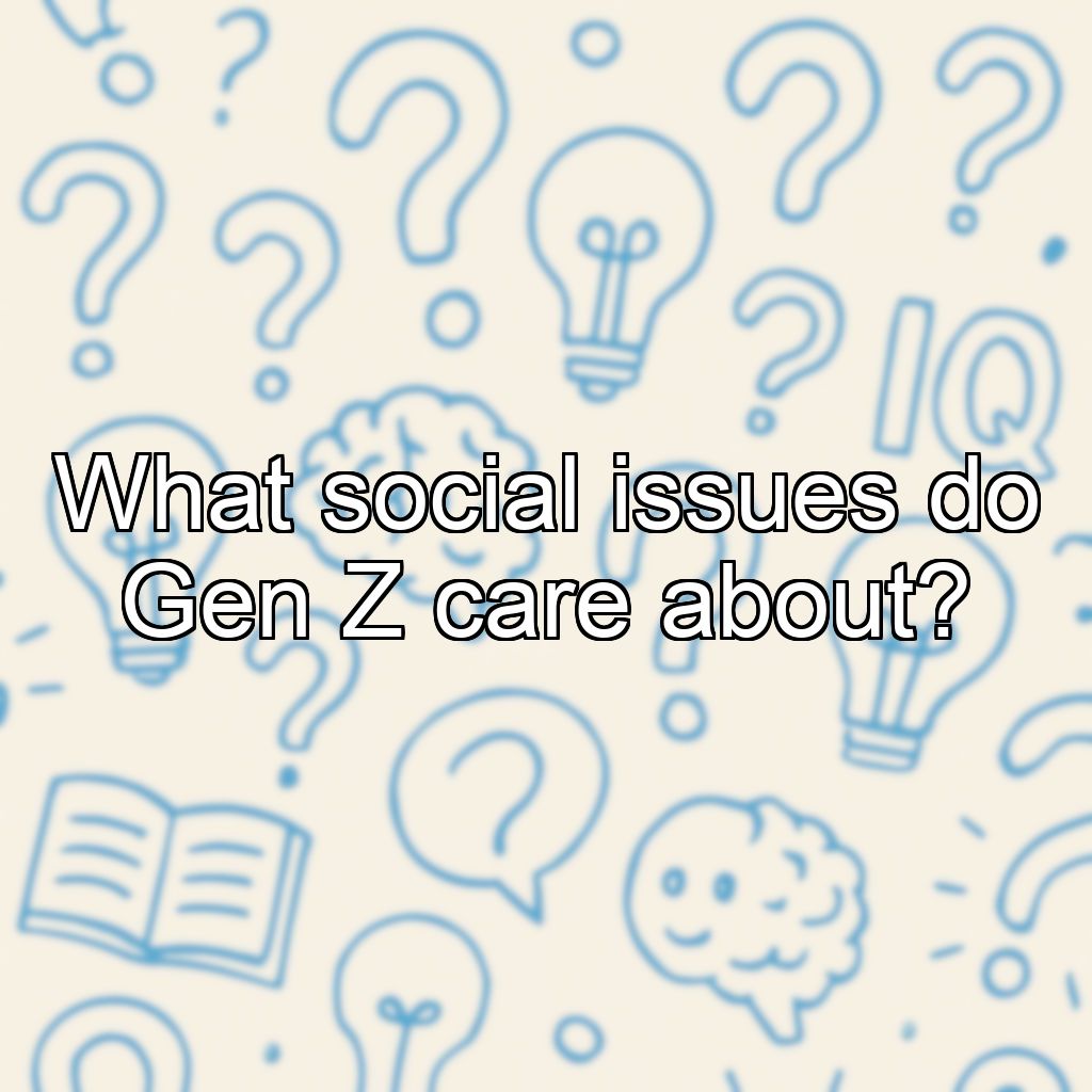 What social issues do Gen Z care about?