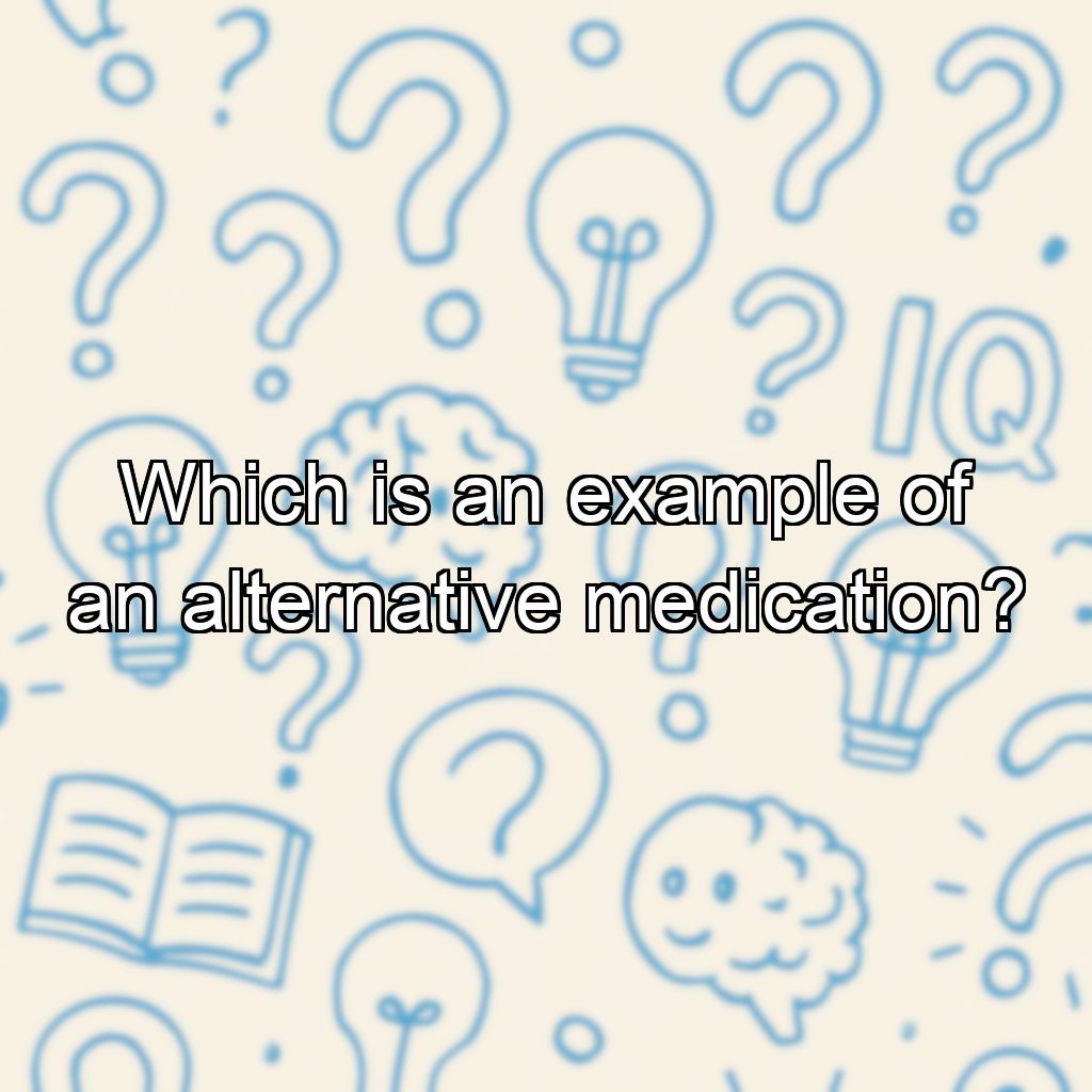 Which is an example of an alternative medication?