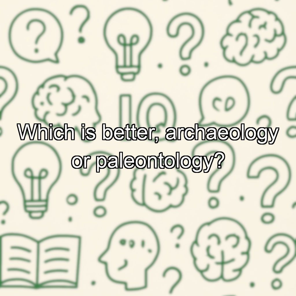 Which is better, archaeology or paleontology?