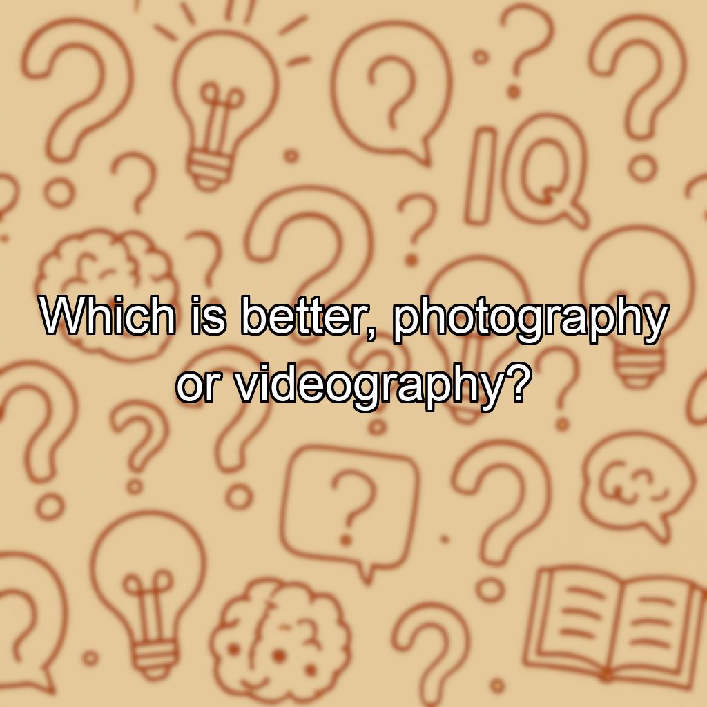 Which is better, photography or videography?
