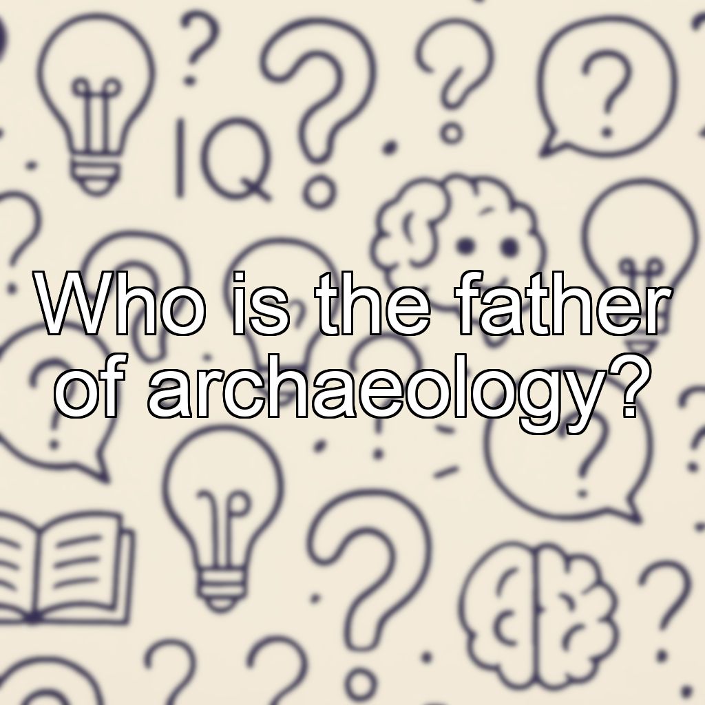 Who is the father of archaeology?