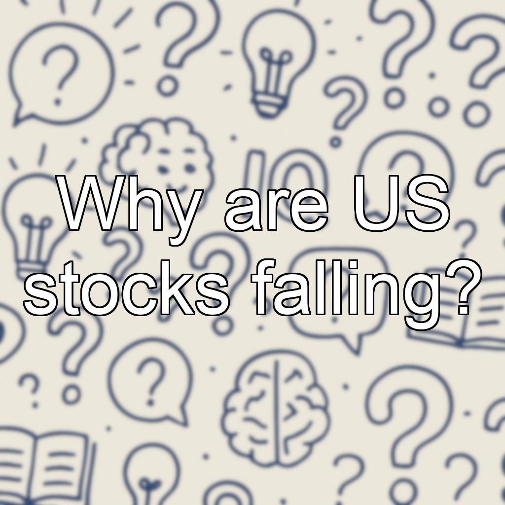 Why are US stocks falling?