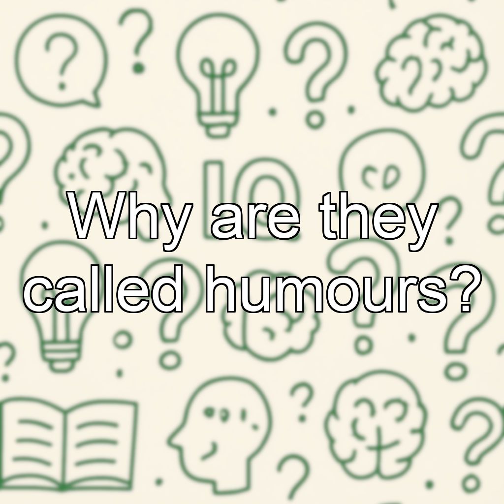 Why are they called humours?