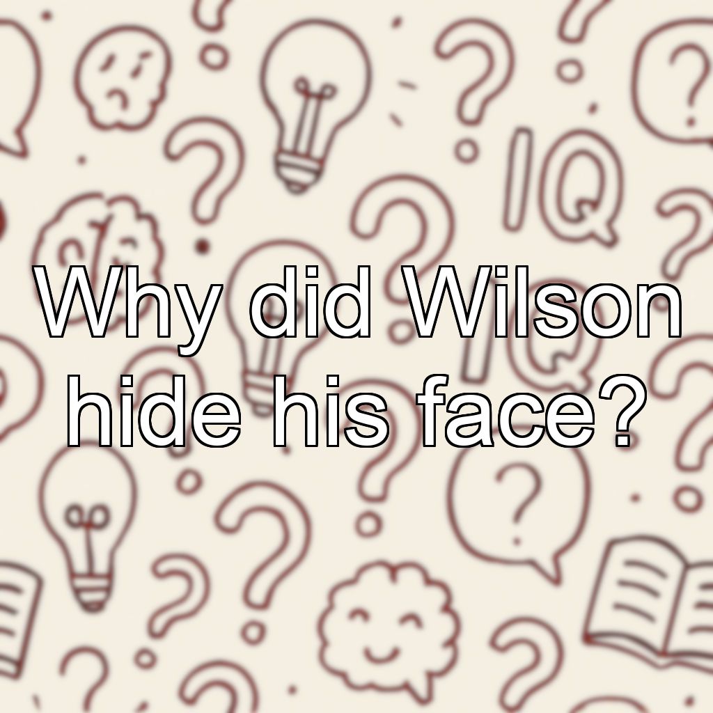 Why did Wilson hide his face?