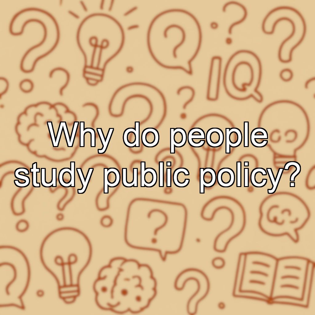 Why do people study public policy?
