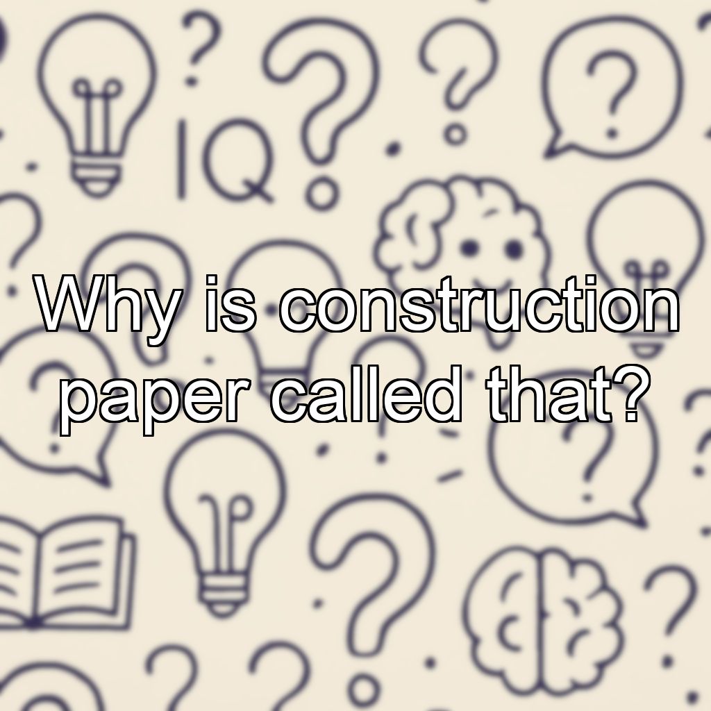 Why is construction paper called that?