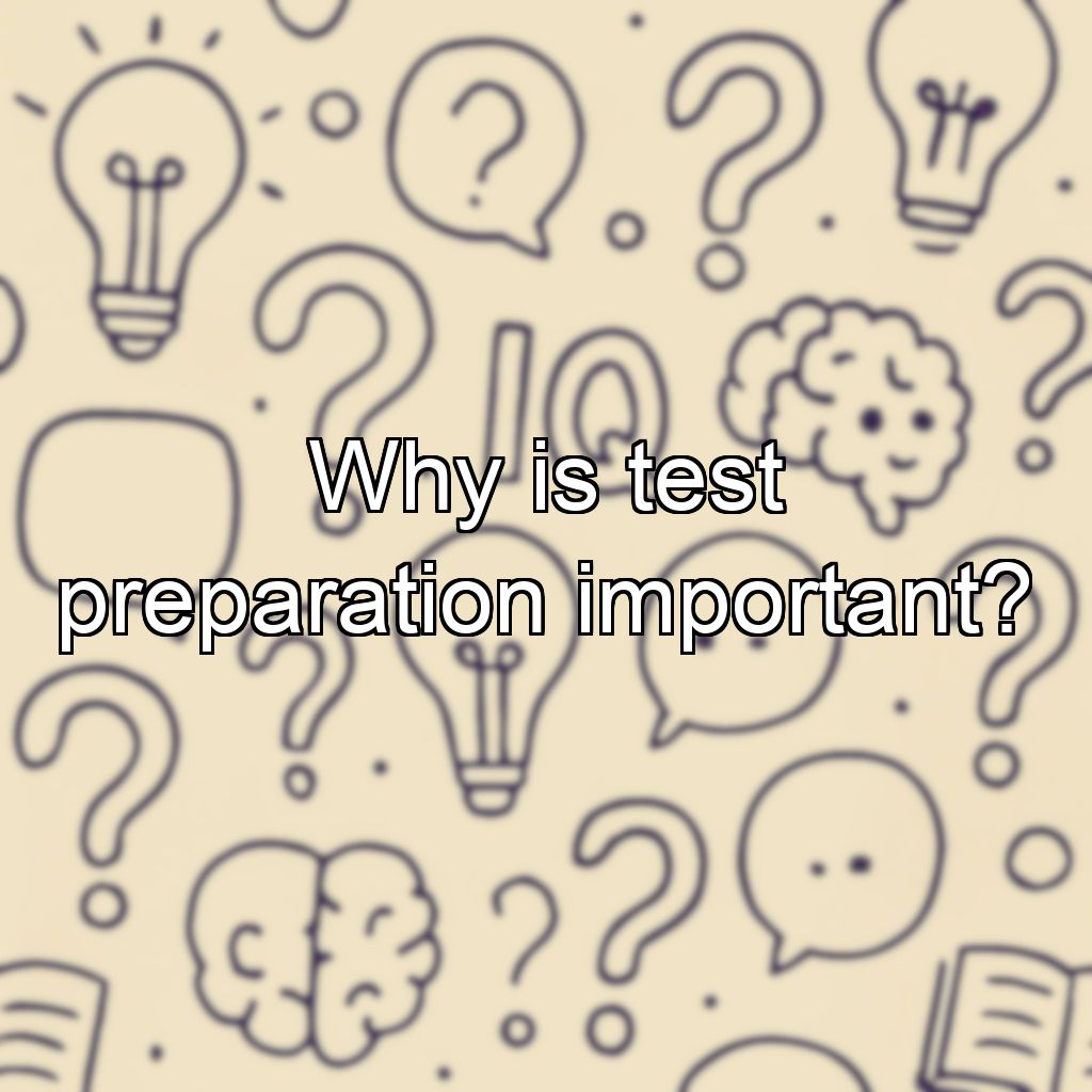 Why is test preparation important?