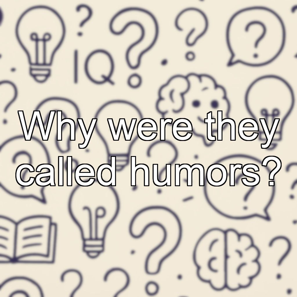 Why were they called humors?