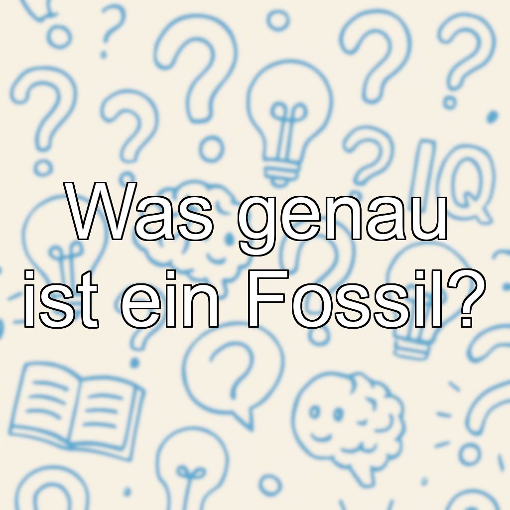 Was genau ist ein Fossil?