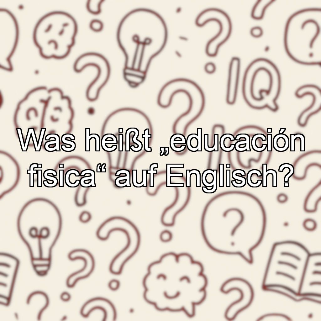 Was heißt „educación fisica“ auf Englisch?