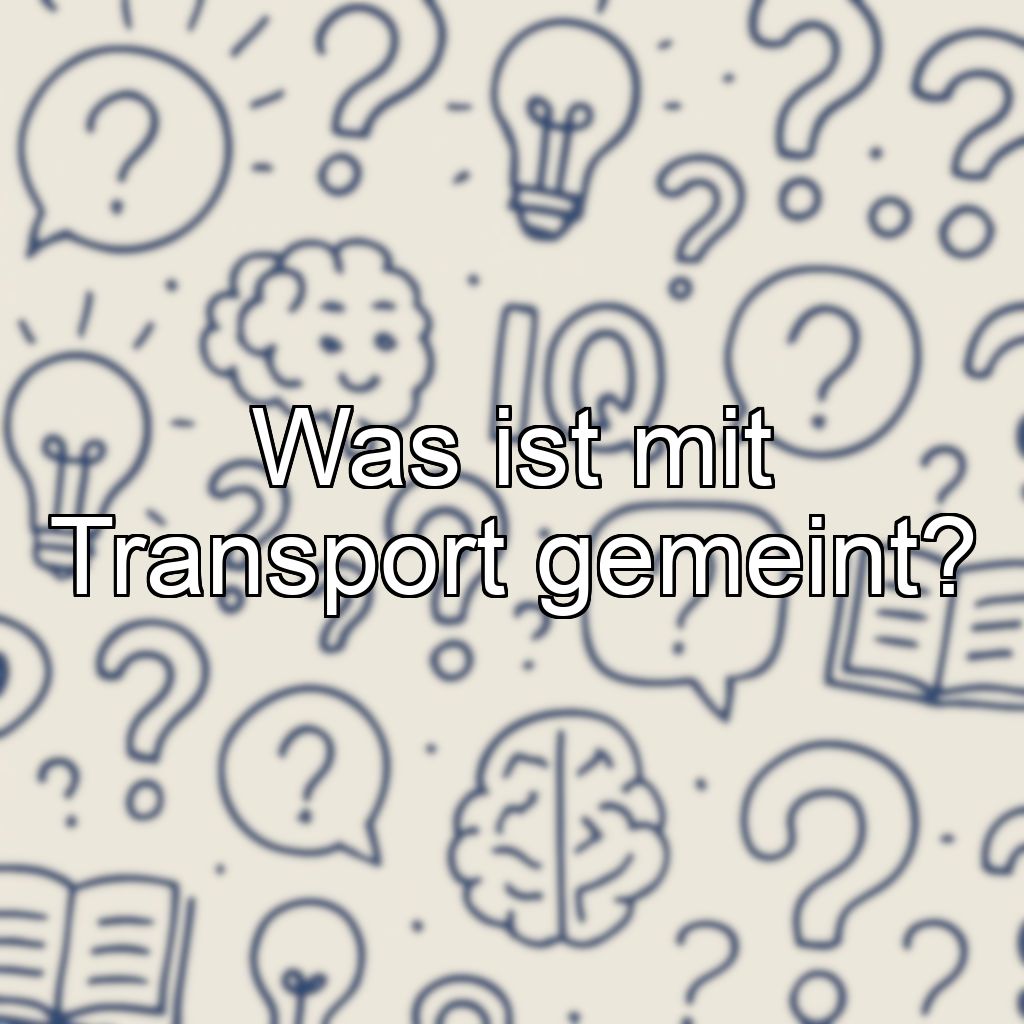 Was ist mit Transport gemeint?