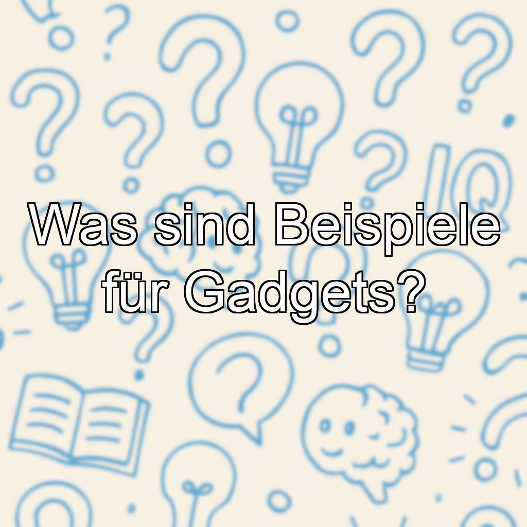 Was sind Beispiele für Gadgets?