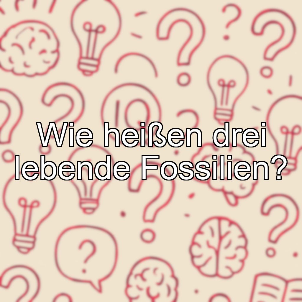 Wie heißen drei lebende Fossilien?