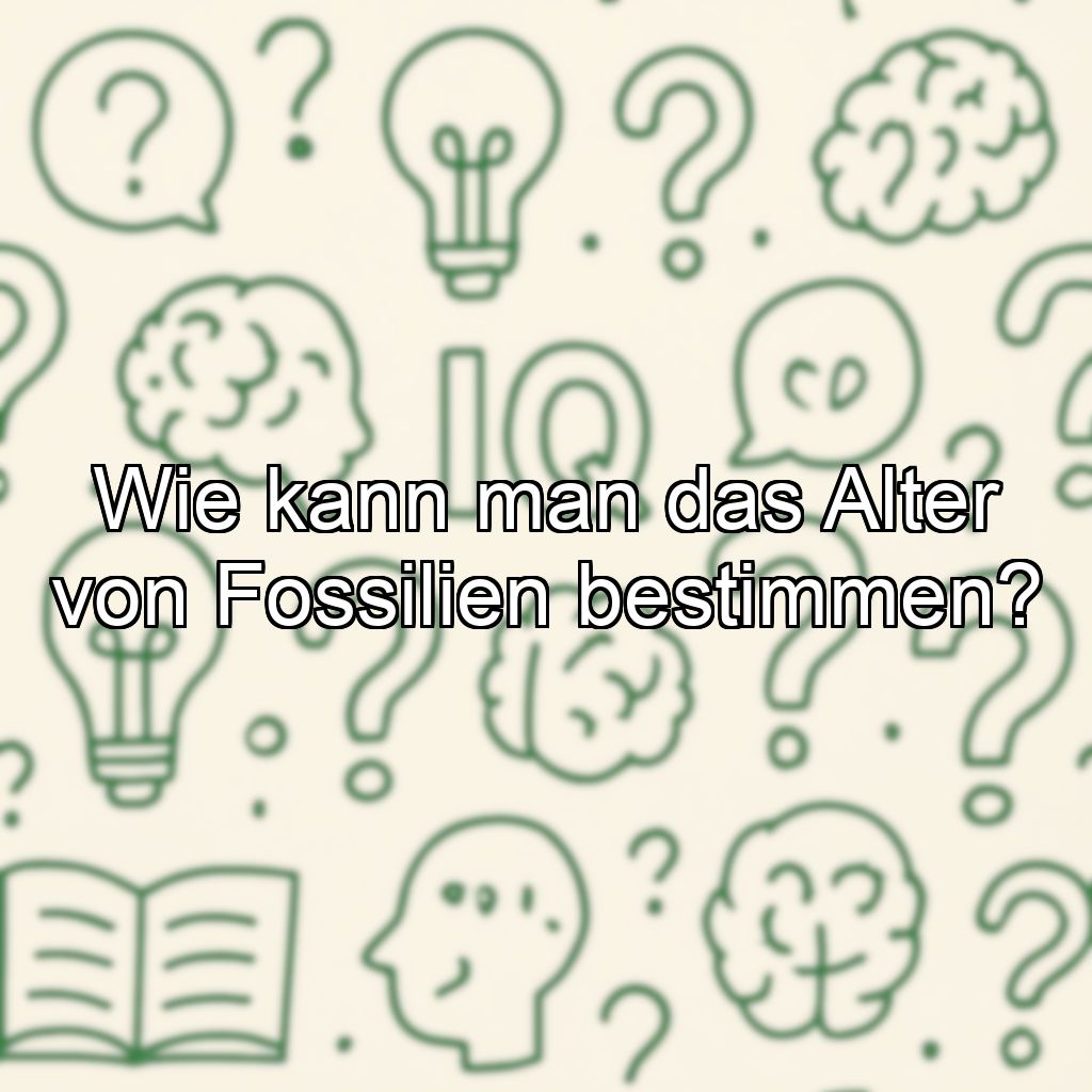 Wie kann man das Alter von Fossilien bestimmen?