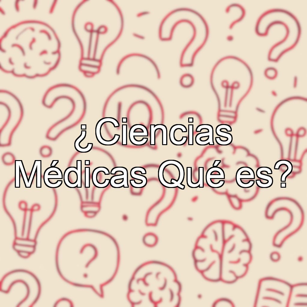 ¿Ciencias Médicas Qué es?