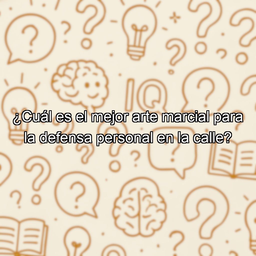 ¿Cuál es el mejor arte marcial para la defensa personal en la calle?