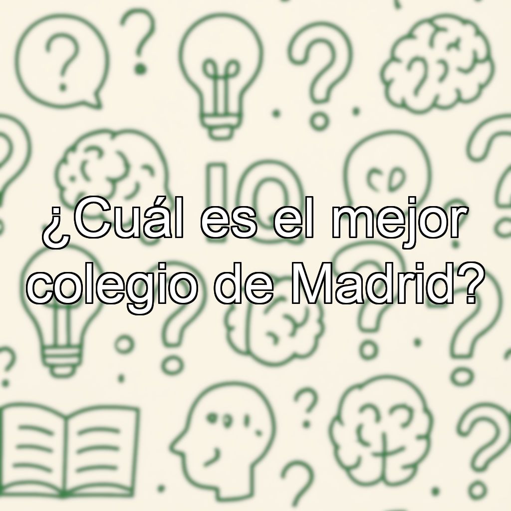¿Cuál es el mejor colegio de Madrid?