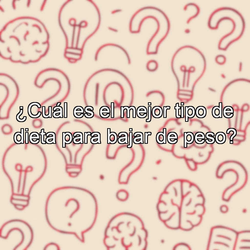 ¿Cuál es el mejor tipo de dieta para bajar de peso?