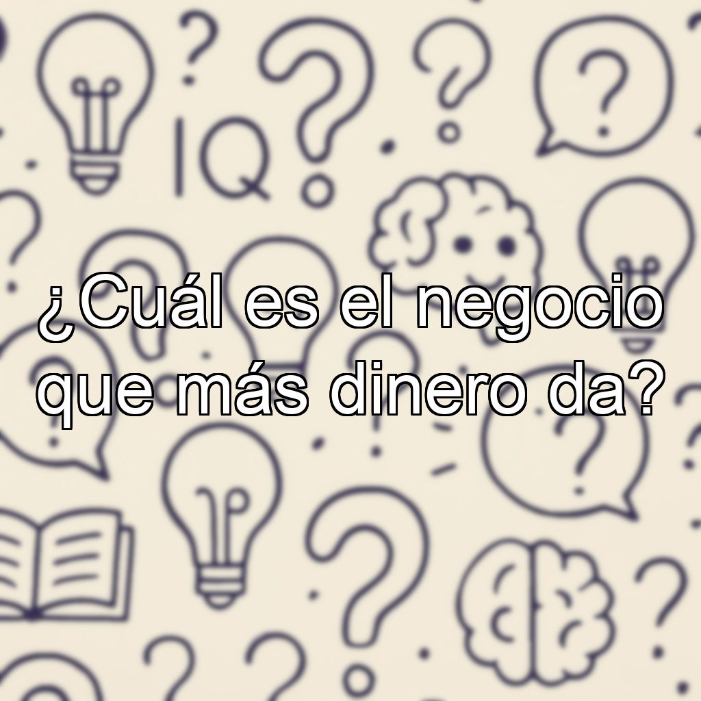 ¿Cuál es el negocio que más dinero da?