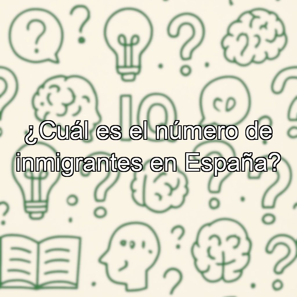 ¿Cuál es el número de inmigrantes en España?