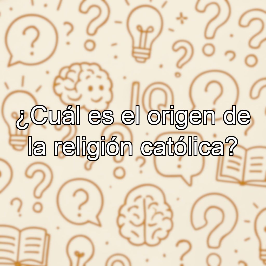 ¿Cuál es el origen de la religión católica?